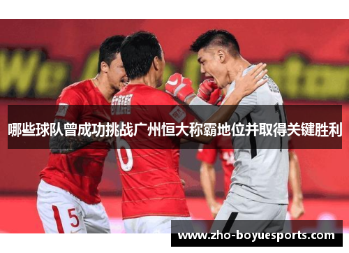 哪些球队曾成功挑战广州恒大称霸地位并取得关键胜利