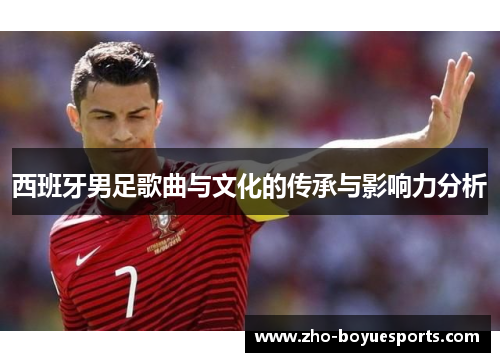 西班牙男足歌曲与文化的传承与影响力分析