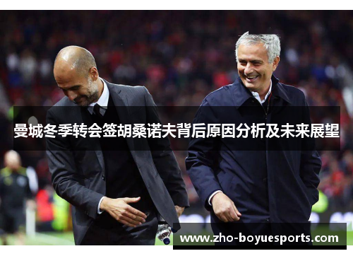 曼城冬季转会签胡桑诺夫背后原因分析及未来展望