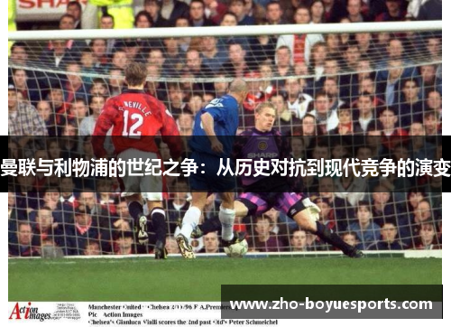 曼联与利物浦的世纪之争：从历史对抗到现代竞争的演变