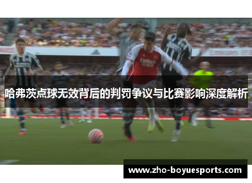 哈弗茨点球无效背后的判罚争议与比赛影响深度解析