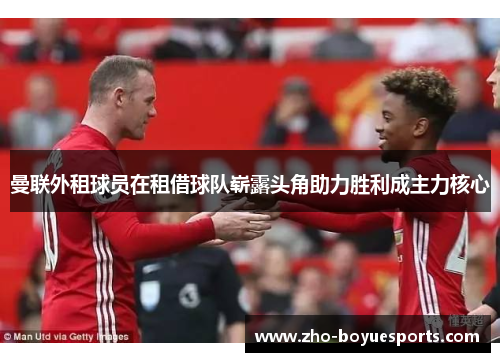 曼联外租球员在租借球队崭露头角助力胜利成主力核心