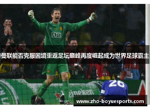 曼联能否克服困境重返足坛巅峰再度崛起成为世界足球霸主
