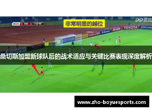 桑切斯加盟新球队后的战术适应与关键比赛表现深度解析