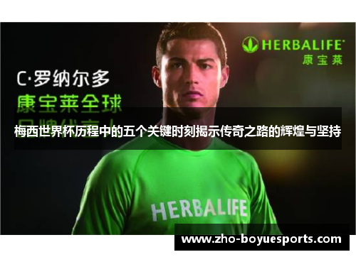 梅西世界杯历程中的五个关键时刻揭示传奇之路的辉煌与坚持