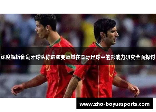 深度解析葡萄牙球队称谓演变及其在国际足球中的影响力研究全面探讨