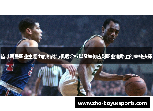 篮球明星职业生涯中的挑战与机遇分析以及如何应对职业道路上的关键抉择